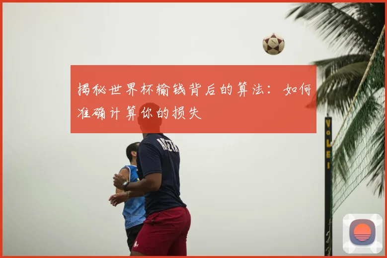 揭秘世界杯输钱背后的算法：如何准确计算你的损失