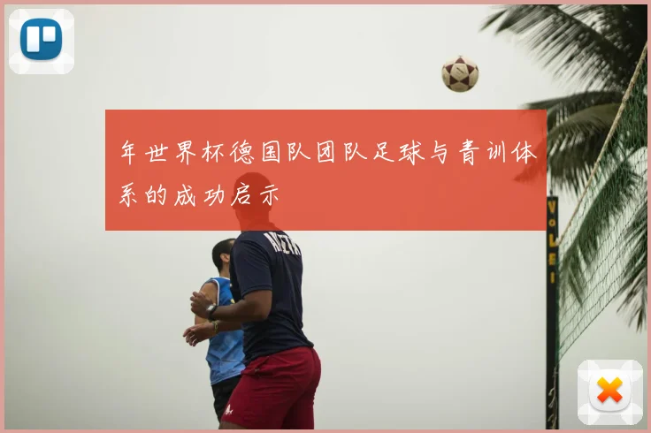 年世界杯德国队团队足球与青训体系的成功启示