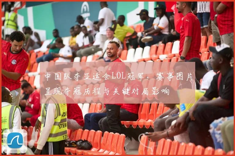 中国队夺亚运会LOL冠军，赛事图片呈现夺冠历程与关键对局影响
