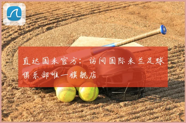直达国米官方：访问国际米兰足球俱乐部唯一旗舰店
